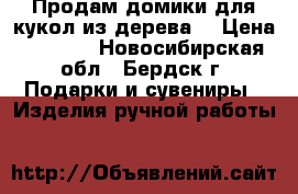 Продам домики для кукол из дерева  › Цена ­ 1 500 - Новосибирская обл., Бердск г. Подарки и сувениры » Изделия ручной работы   